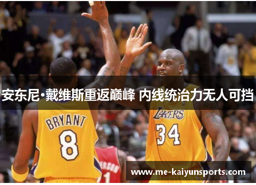 安东尼·戴维斯重返巅峰 内线统治力无人可挡 安东尼·戴维斯重返巅峰 内线统治力无人可挡