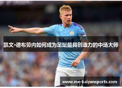 凯文·德布劳内如何成为足坛最具创造力的中场大师