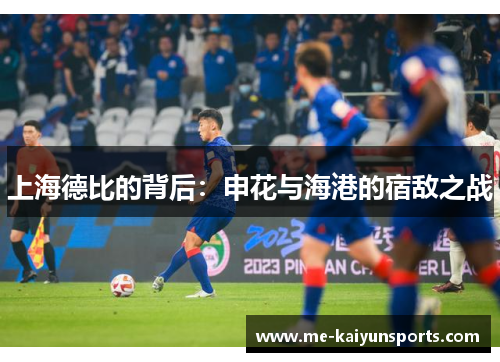 上海德比的背后:申花与海港的宿敌之战 上海德比的背后:申花与海港的宿敌之战