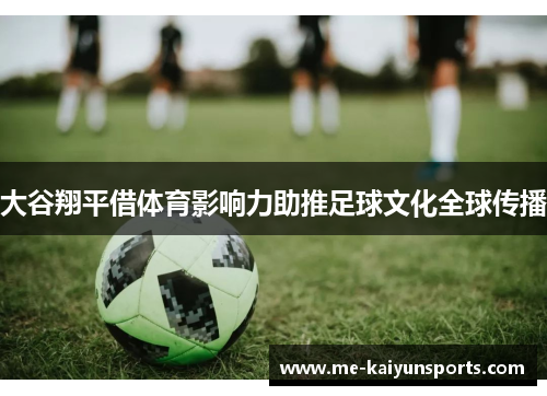 大谷翔平借体育影响力助推足球文化全球传播