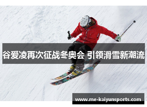 谷爱凌再次征战冬奥会 引领滑雪新潮流